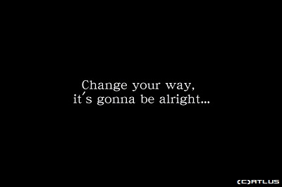 Change your way,it's gonna be alright...